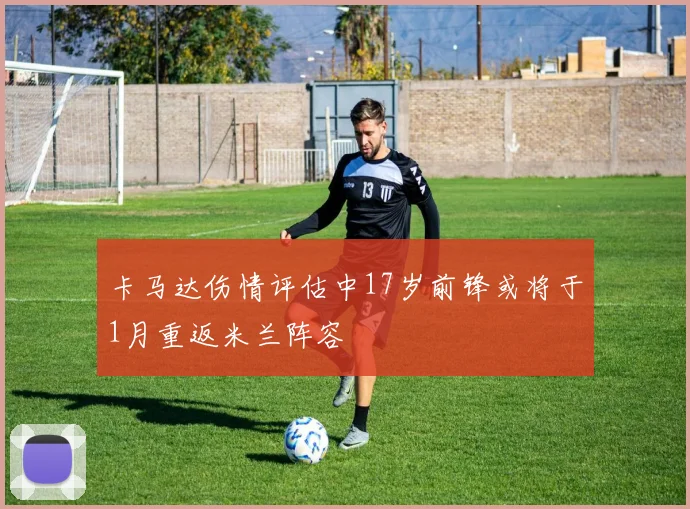 卡马达伤情评估中17岁前锋或将于1月重返米兰阵容