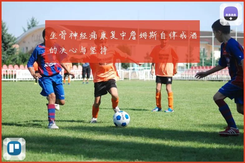 坐骨神经痛康复中詹姆斯自律戒酒的决心与坚持