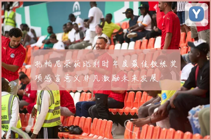 孔帕尼荣获比利时年度最佳教练奖项感言意义非凡激励未来发展