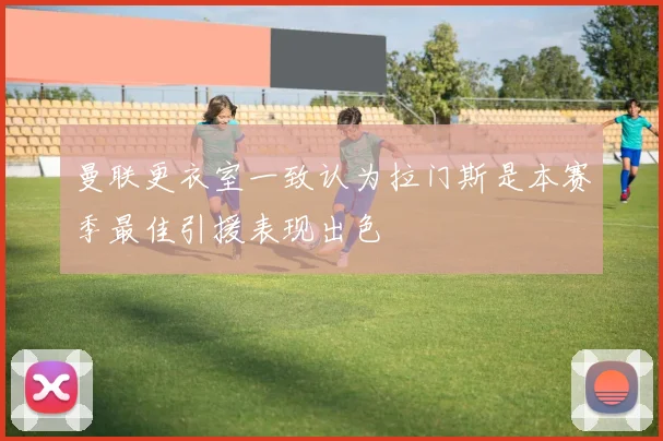 曼联更衣室一致认为拉门斯是本赛季最佳引援表现出色